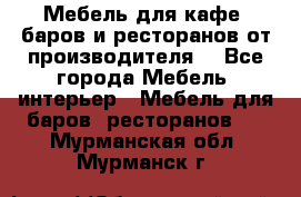 Мебель для кафе, баров и ресторанов от производителя. - Все города Мебель, интерьер » Мебель для баров, ресторанов   . Мурманская обл.,Мурманск г.